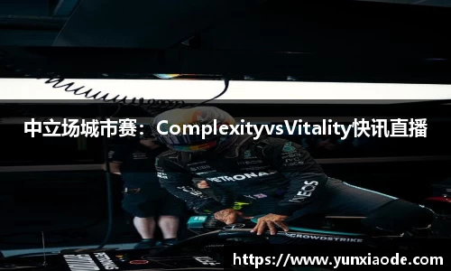 中立场城市赛：ComplexityvsVitality快讯直播