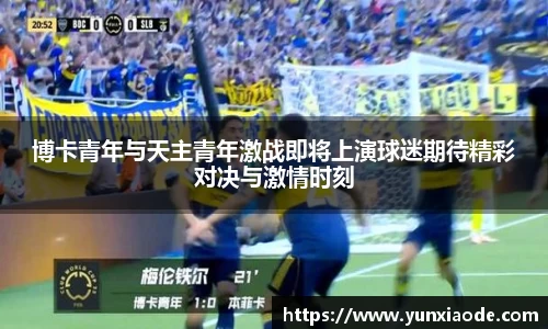博卡青年与天主青年激战即将上演球迷期待精彩对决与激情时刻