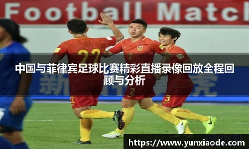 中国与菲律宾足球比赛精彩直播录像回放全程回顾与分析